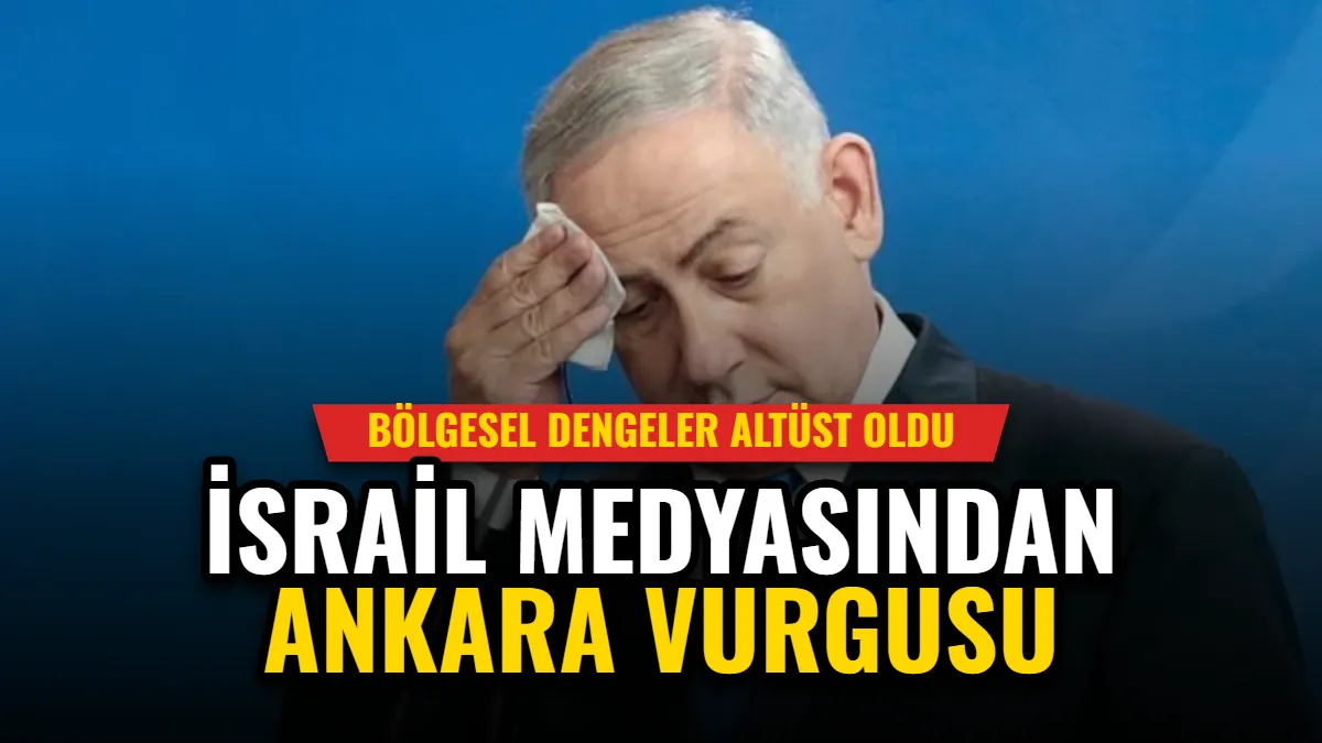İsrail Medyasından Ankara Vurgusu: Bölgesel Dengeler Altüst Oldu