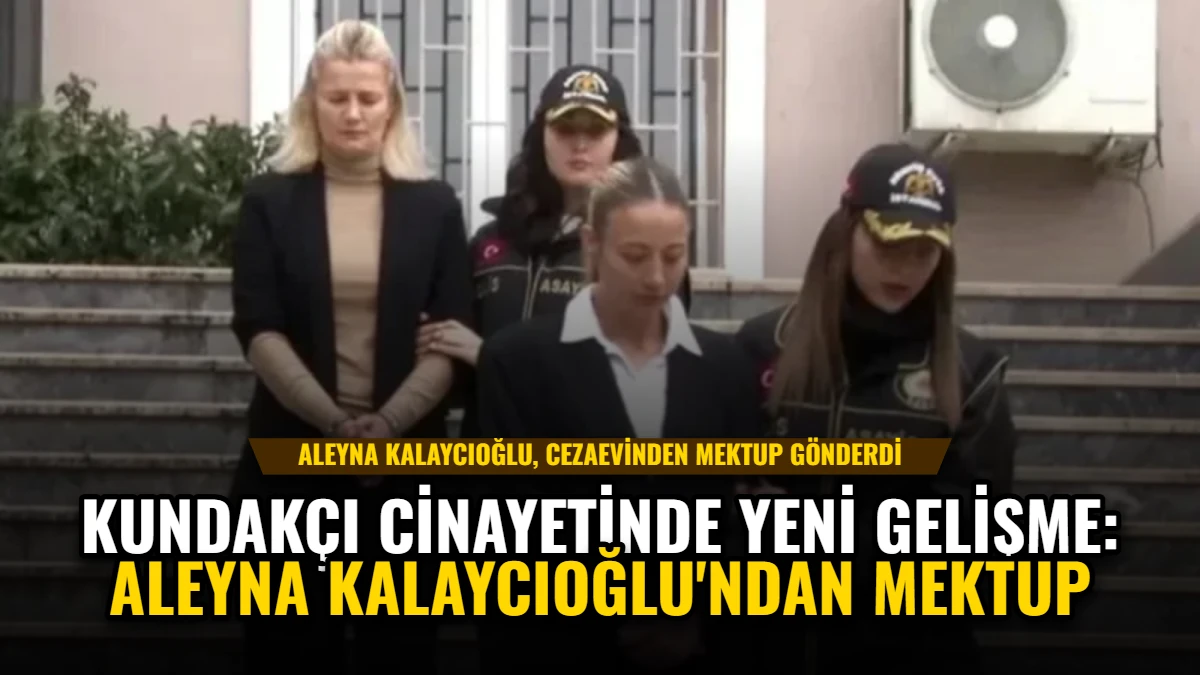 Kundakçı Cinayetinde Yeni Gelişme: Aleyna Kalaycıoğlu'ndan Mektup