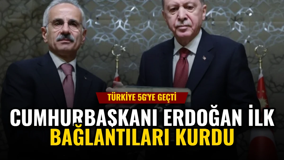 Türkiye 5G'ye Geçti: Cumhurbaşkanı Erdoğan İlk Bağlantıları Kurdu